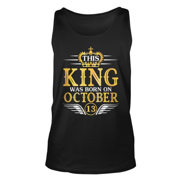 This King Was Born On October 13 Happy Birthday To Me Father Tank Top