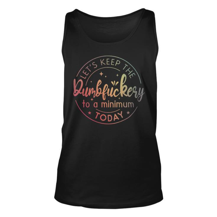 Lets Keep The Dumbfuckery To A Minimum Today Quotes Sayings  - Lets Keep The Dumbfuckery To A Minimum Today Quotes Sayings  Unisex Tank Top