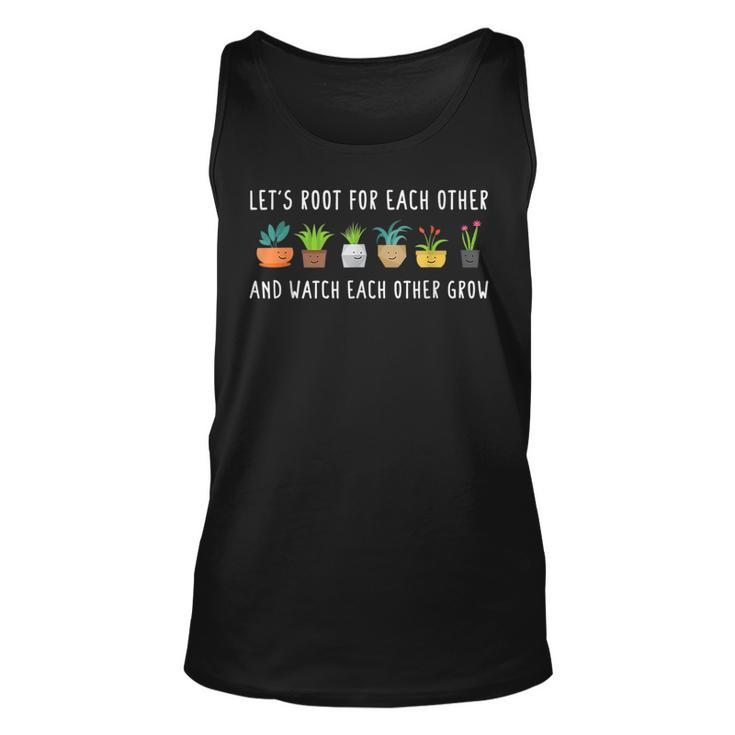 Lets Root For Each Other And Watch Each Other Grow Unisex Tank Top