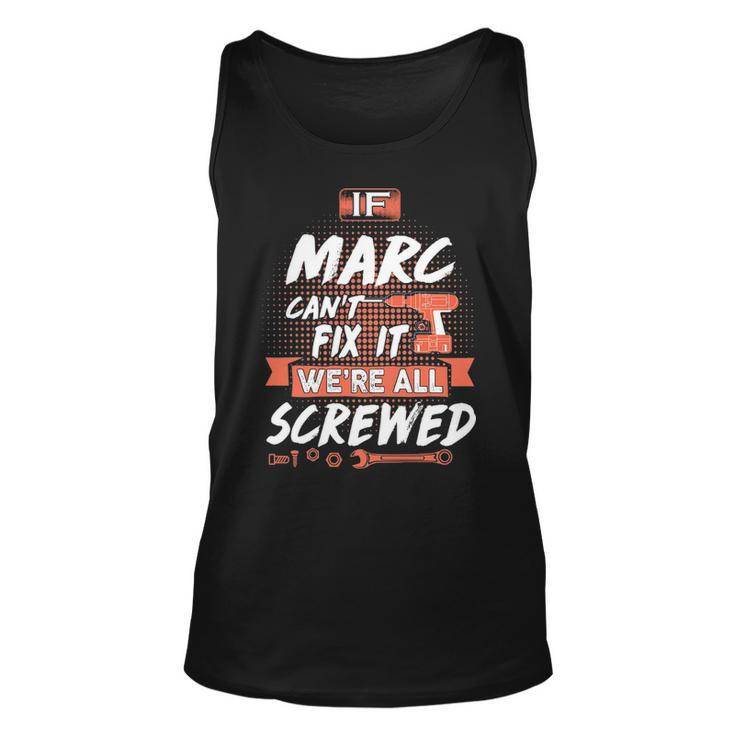 Marc Name Gift If Marc Cant Fix It Were All Screwed Unisex Tank Top