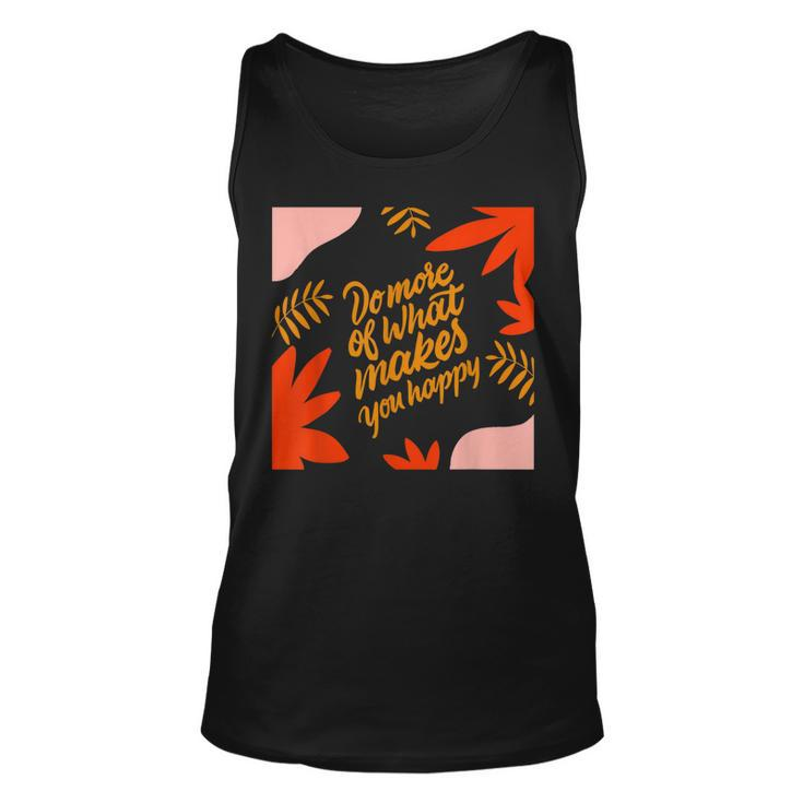 Motivating Quotes  Do More Of What Makes You Happy  Gift For Women Unisex Tank Top
