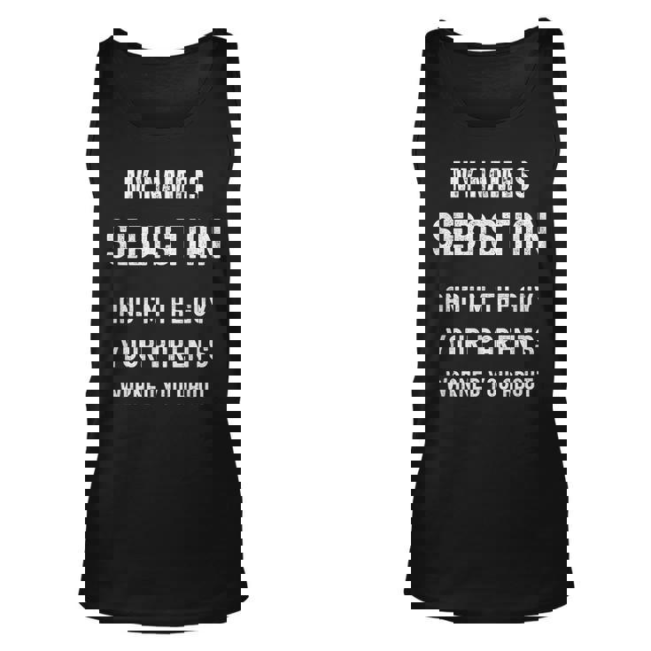 My Name Is Sebastian Im The Guy Your Parents Warned About  Unisex Tank Top