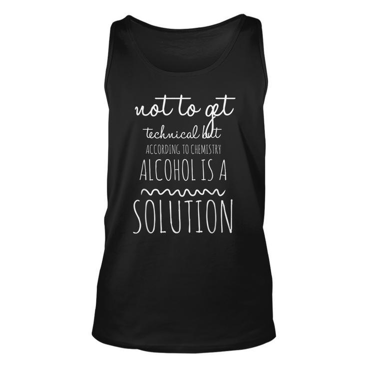 Not To Get Technical But Alcohol Is A Solution   Unisex Tank Top