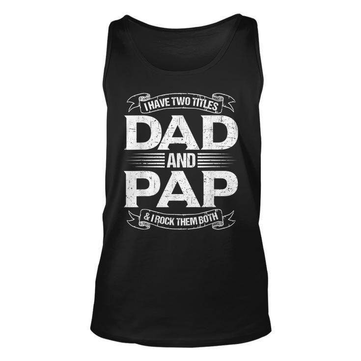 Pap  For Men I Have Two Titles Dad And Pap  Gift For Mens Unisex Tank Top