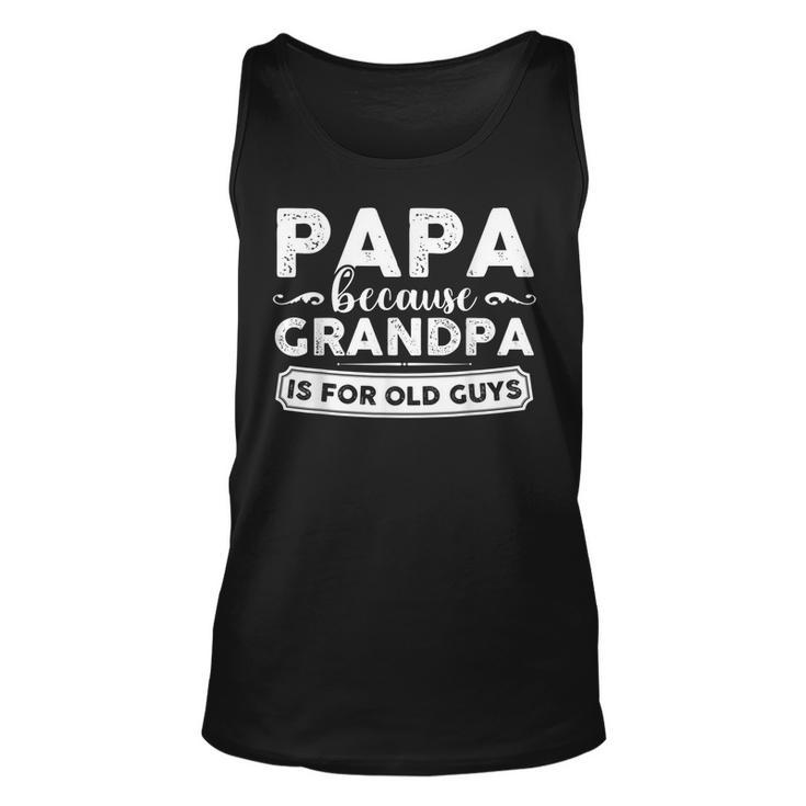 Papa Because Grandpa Is For Old Guys  Gift For Mens Unisex Tank Top