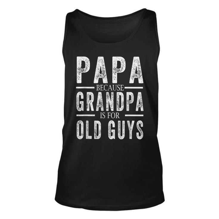 Papa Because Grandpa Is For Old Guys Mens Fathers Day  Unisex Tank Top