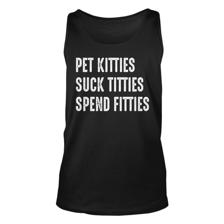 Pet Kitties Suck Titties Spend Fitties   Unisex Tank Top