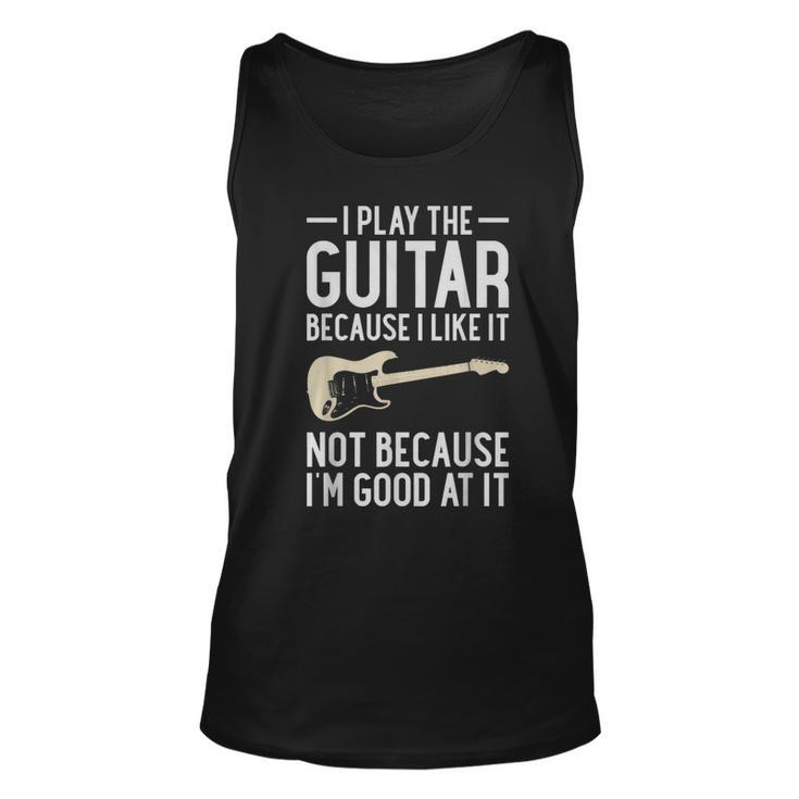 I Play Guitar Because I Like It Not Because Im Good At It IT Tank Top