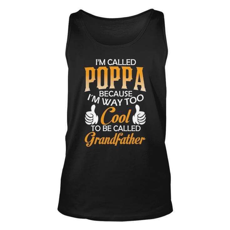 Poppa Grandpa Gift Im Called Poppa Because Im Too Cool To Be Called Grandfather Unisex Tank Top