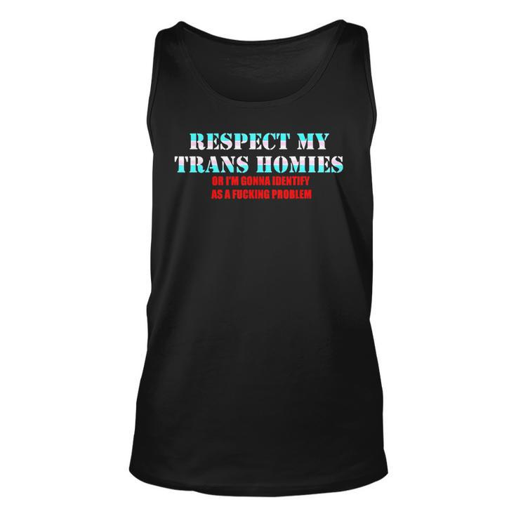Respect My Trans Homies Or Im Gonna Identify As A Fucking  Unisex Tank Top