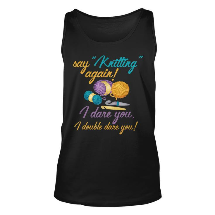 Say Knitting Again I Double Dare You Crocheting Lover Tank Top