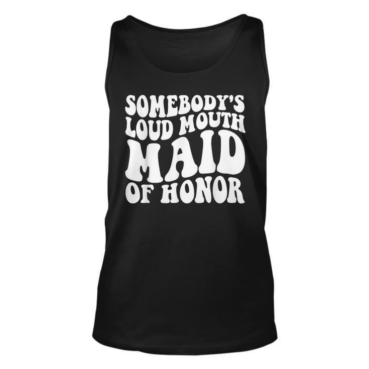 Somebodys Loud Mouth Maid Of Honor Bachelorette Party  Unisex Tank Top