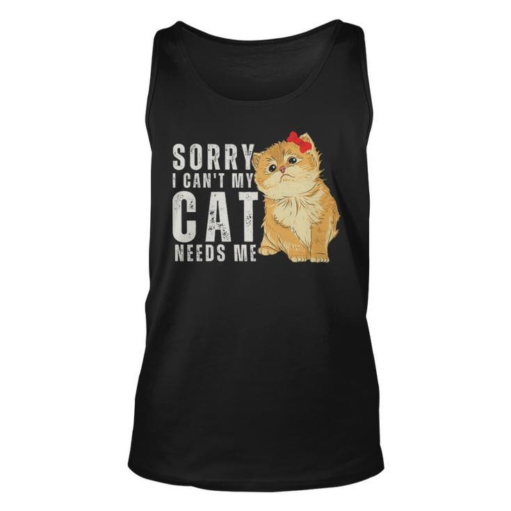 Sorry I Can’T My Cat Needs Me Funny  - Sorry I Can’T My Cat Needs Me Funny  Unisex Tank Top