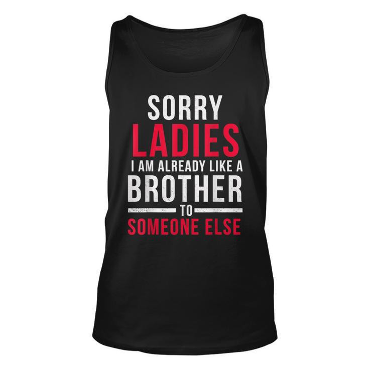 Sorry Ladies Im Already Like A Brother To Someone Else For Brothers Tank Top
