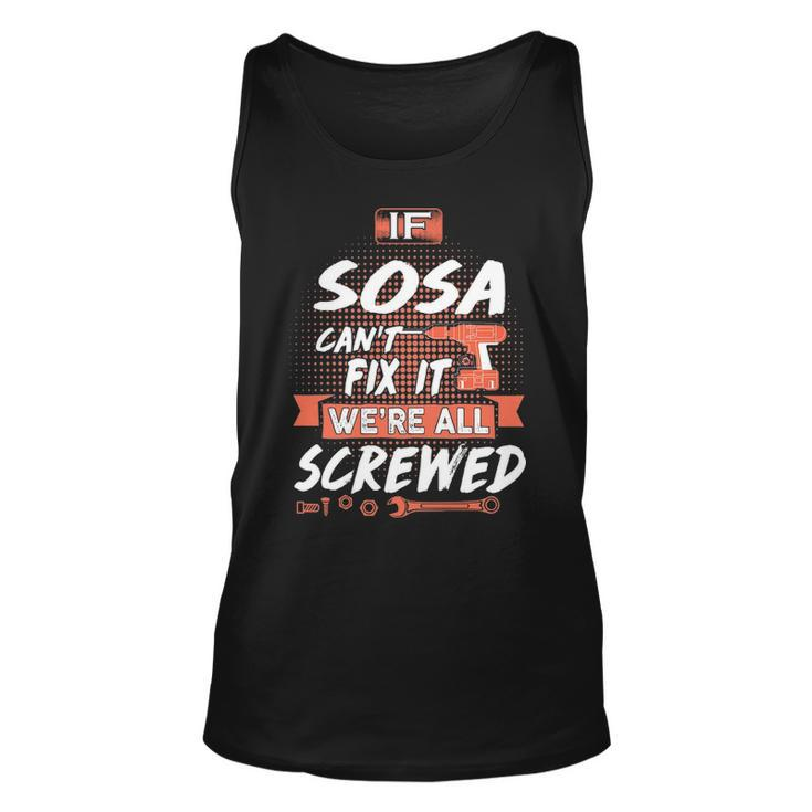 Sosa Name Gift If Sosa Cant Fix It Were All Screwed Unisex Tank Top