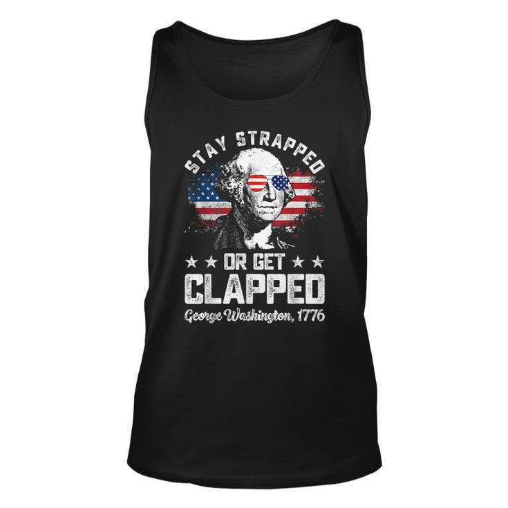 Stay Strapped Or Get Clapped George Washington4Th Of July Unisex Tank Top