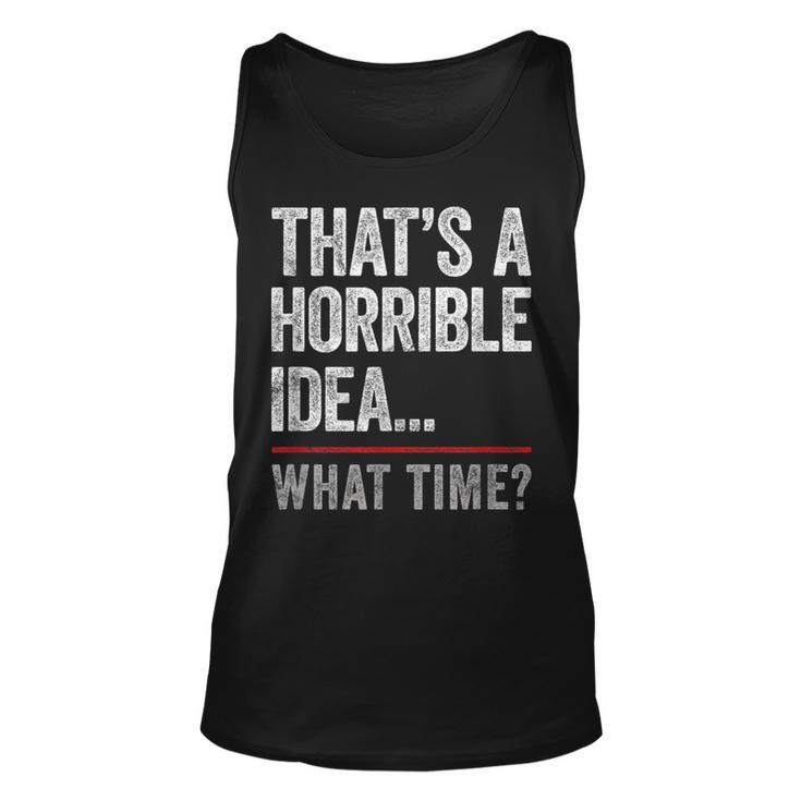 Thats A Horrible Idea What Time Funny Bad Idea Influence  Unisex Tank Top