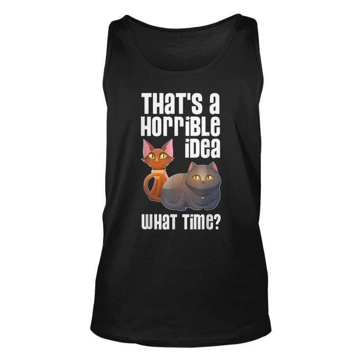 Thats A Horrible Idea What Time T Cat Lover For Cat Lover Tank Top
