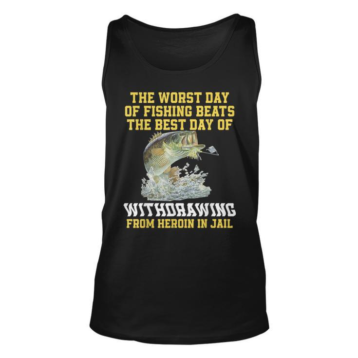 The Worst Day Of Fishing Beats The Best Day Of Withdrawing  Unisex Tank Top