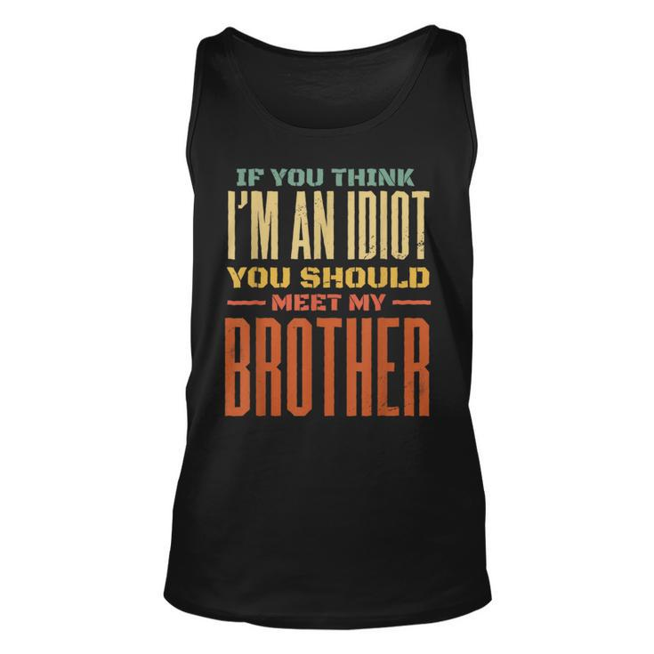 If You Think Im An Idiot You Should Meet My Brother For Brothers Tank Top