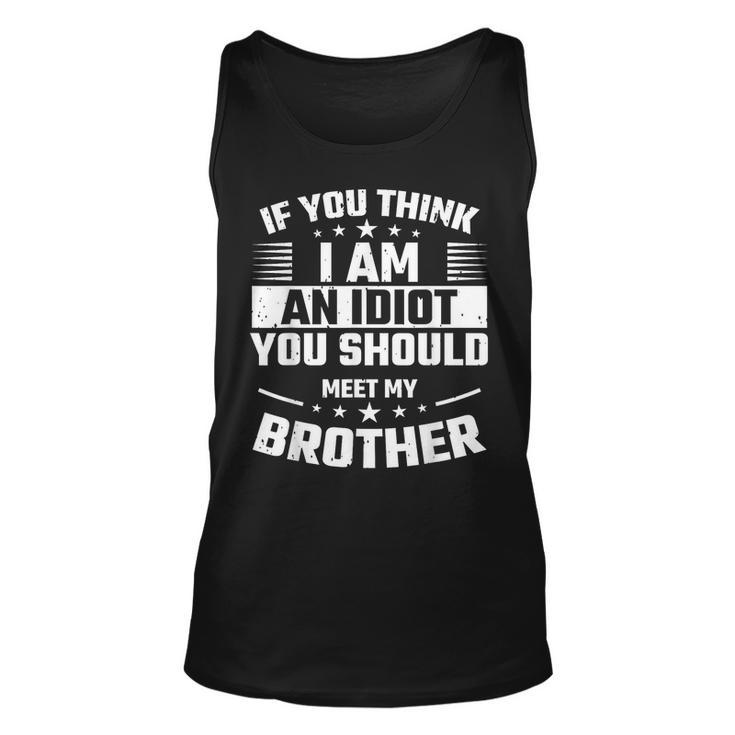 If You Think I Am An Idiot You Should Meet My Brother For Brothers Tank Top