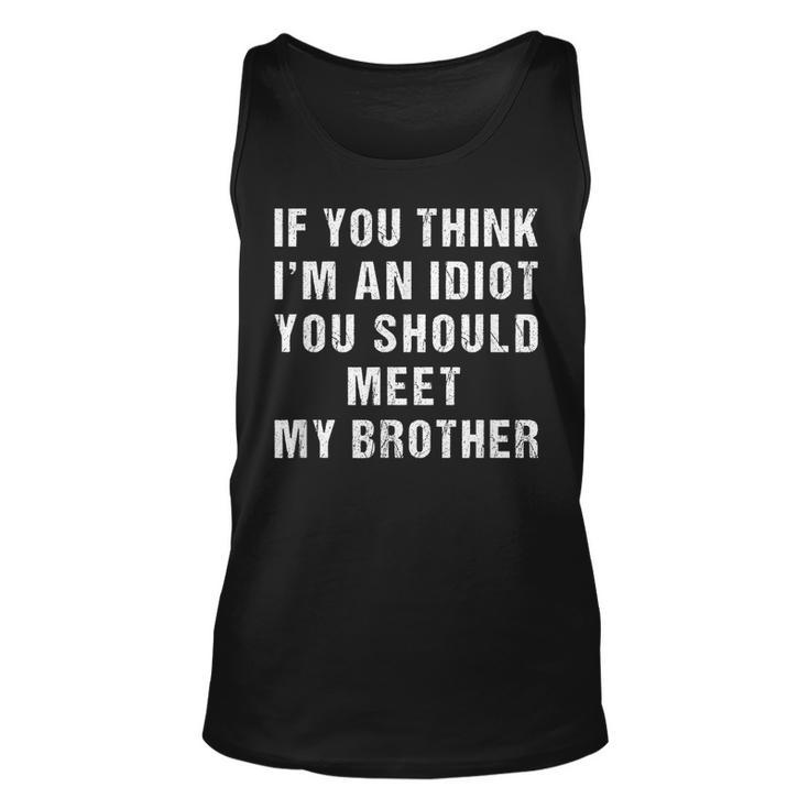 If You Think Im An Idiot You Should Meet My Brother For Brothers Tank Top