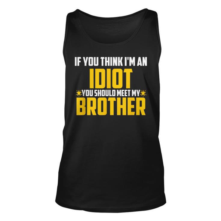 If You Think Im An Idiot You Should Meet My Brother Tank Top