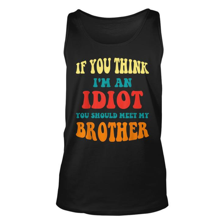 If You Think Im An Idiot You Should Meet My Brother Tank Top