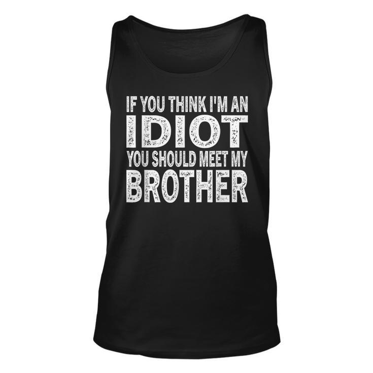 If You Think I Am An Idiot You Should Meet My Brother Tank Top