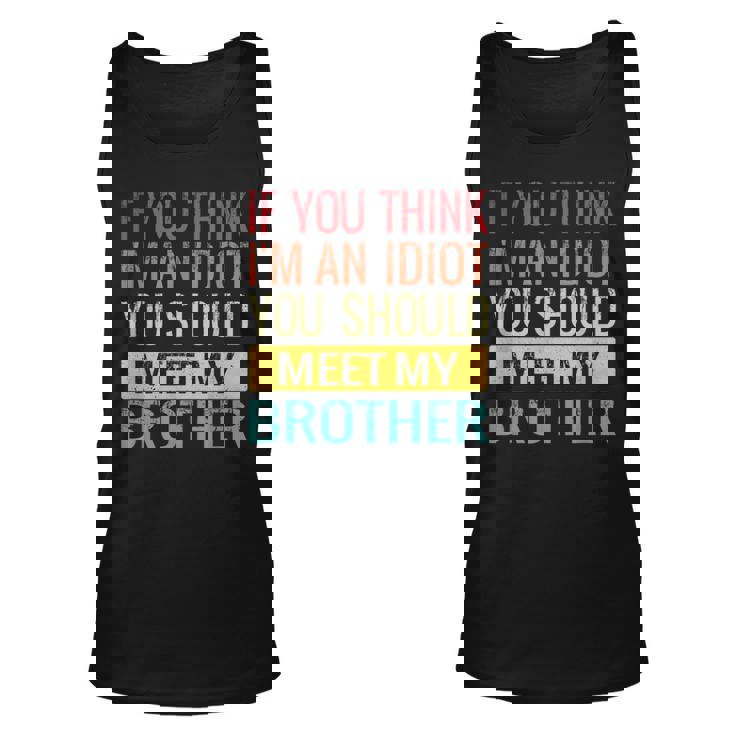 If You Think Im An Idiot You Should Meet My Brother Unisex Tank Top