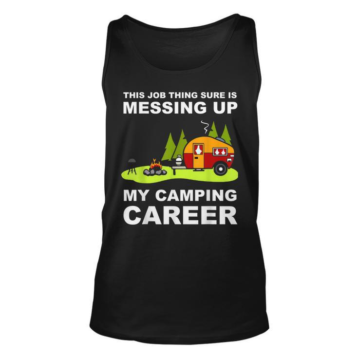This Job Thing Is Messing Up With My Camping Career  Unisex Tank Top