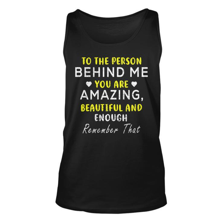 To The Person Behind Me You Are Amazing Beautiful And Enough  Unisex Tank Top