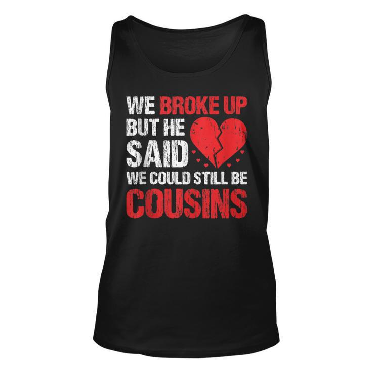 We Broke Up But He Said We Could Still Be Cousins Vintage  Unisex Tank Top