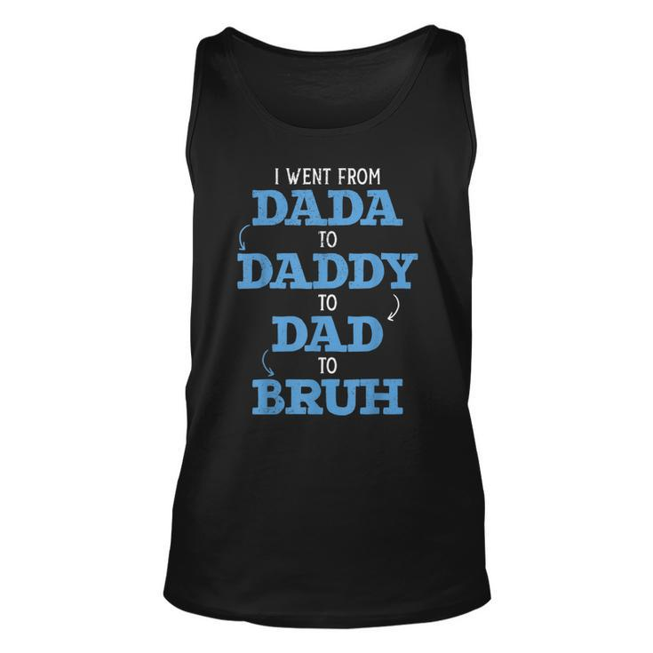 I Went From Dada To Daddy To Dad To Bruh Dada Daddy Dad Bruh Tank Top