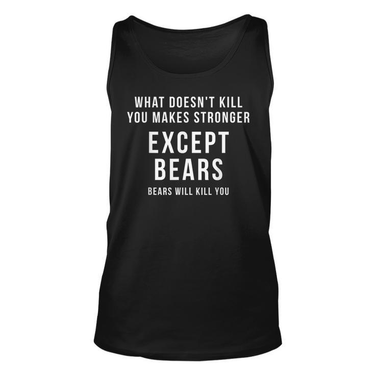 What Doesnt Kill You Makes Stronger Except Bears Unisex Tank Top
