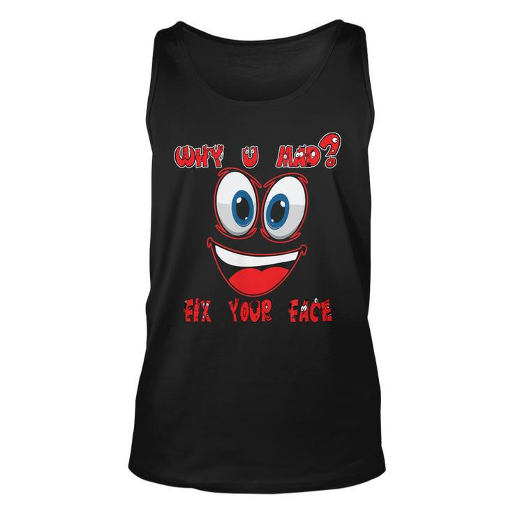 Why Ur Mad Fix Ur Face  Cheerful Funny Haters  Unisex Tank Top