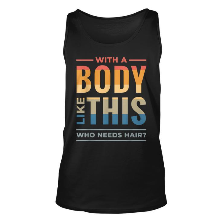 With A Body Like This Who Needs Hair - Funny Bald Guy Dad  Unisex Tank Top
