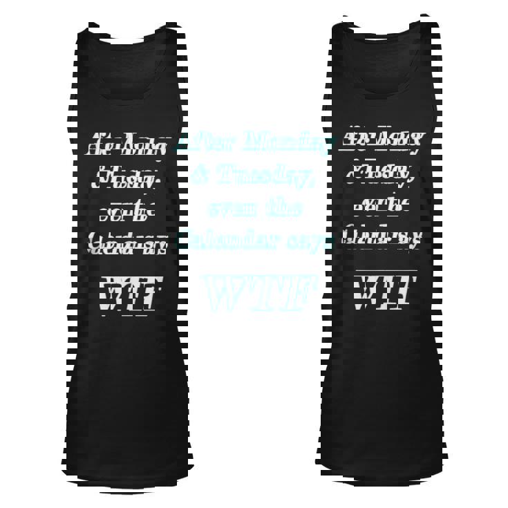 Wtf - After Monday Tuesday Even The Calendar Says Wtf  Unisex Tank Top