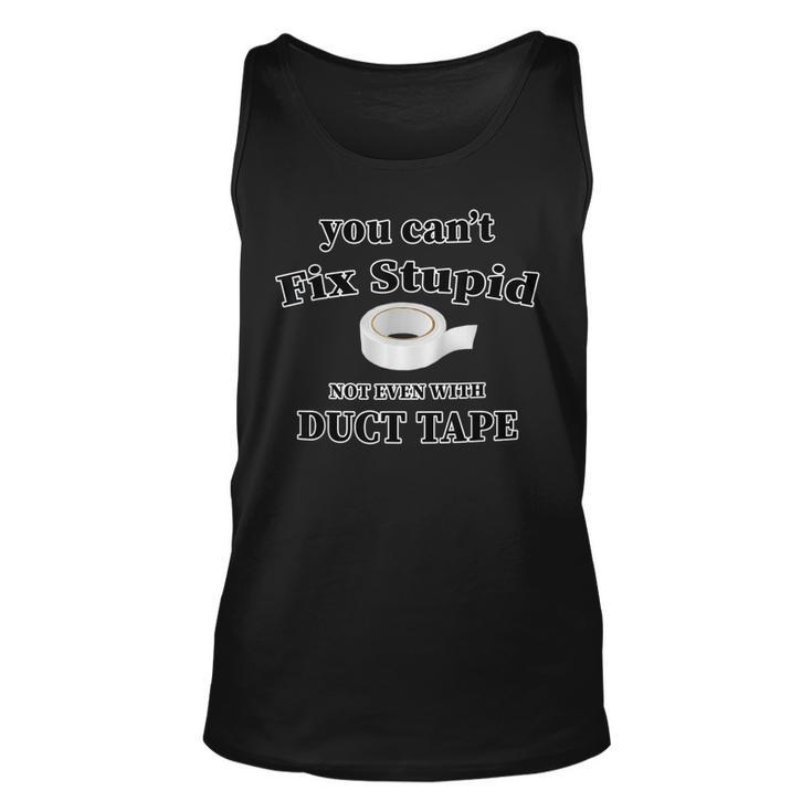 You Cant Fix Stupid Not Even With Duct Tape Funny Gift  Unisex Tank Top