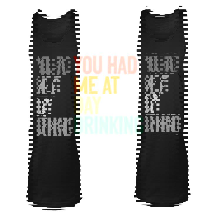 You Had Me At Day Drinking Alcohol Drinking  Unisex Tank Top