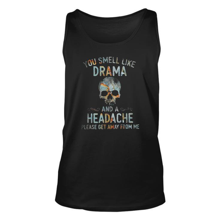 You Smell Like Drama And A Headache Please Get Away From Me Unisex Tank Top