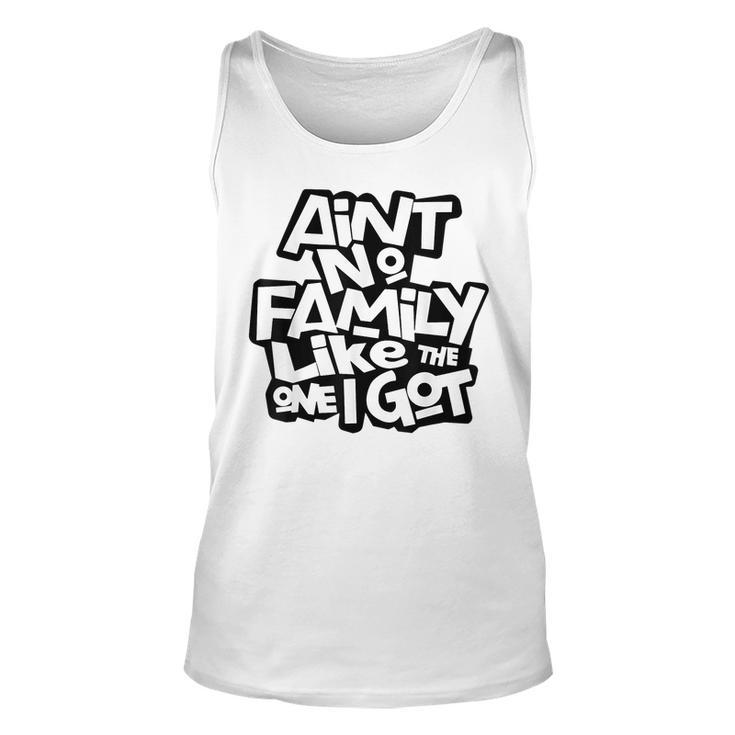 Aint No Family Like The One I Got Funny Family Reunion 2023  Unisex Tank Top