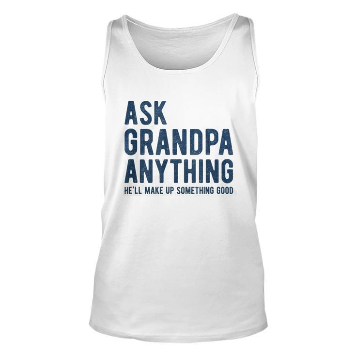 Ask Grandpa Anything Hell Make Up Something Good  Unisex Tank Top