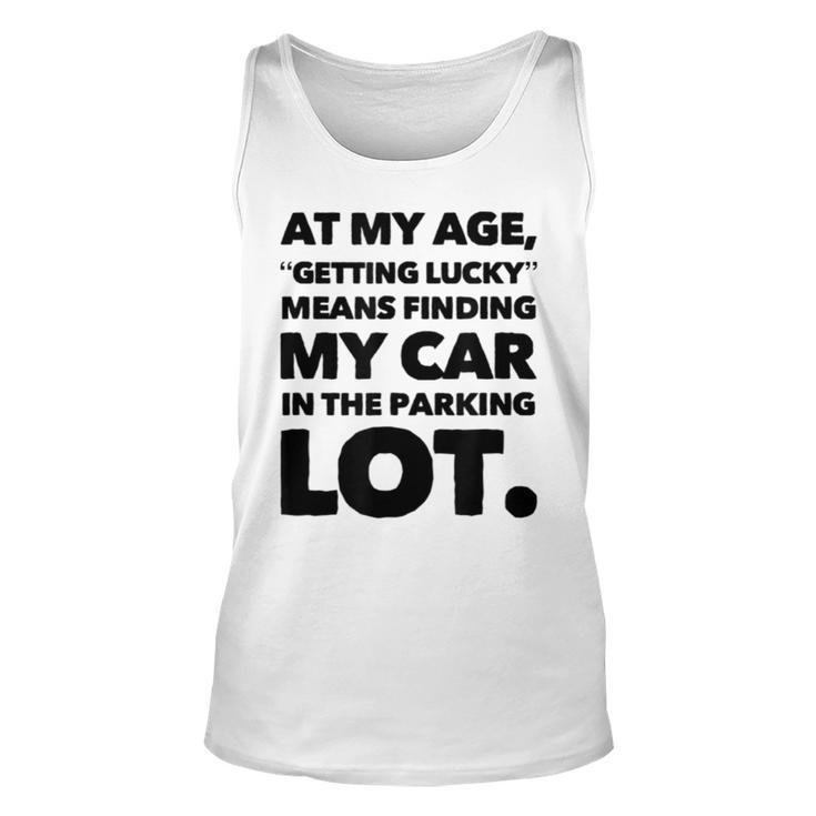 At My Age Getting Lucky Means Finding My Car In Parking Lot Unisex Tank Top