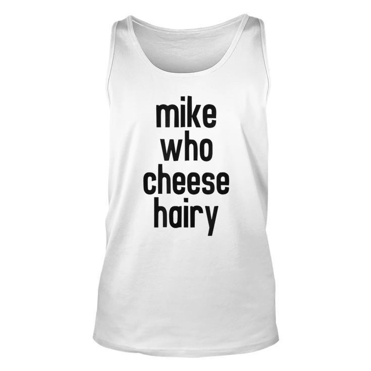 Mike Who Cheese Hairy Funny Adult Humor Word Play  Unisex Tank Top
