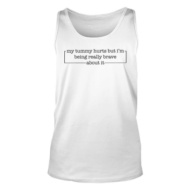 My Tummy Hurts But Im Being Really Brave About It  Unisex Tank Top
