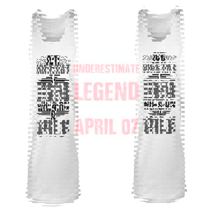 Never Underestimate A Legend Who Was Born On April 07 To Me Unisex Tank Top