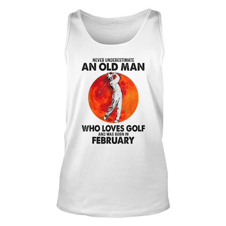 Never Underestimate An Old Man Loves Golf Born In February Gift For Mens Unisex Tank Top