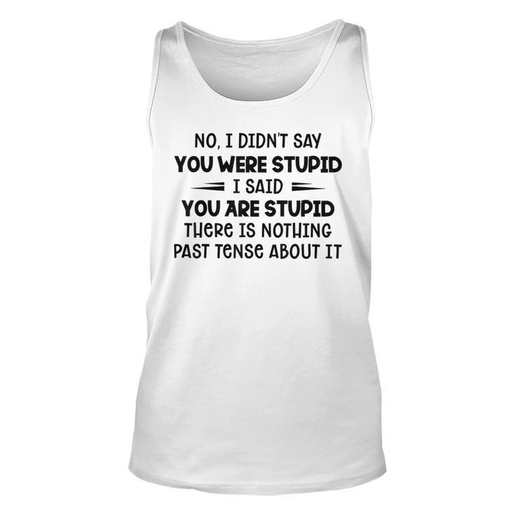 No I Didnt Say You Were Stupid I Said You Are Stupid  Unisex Tank Top