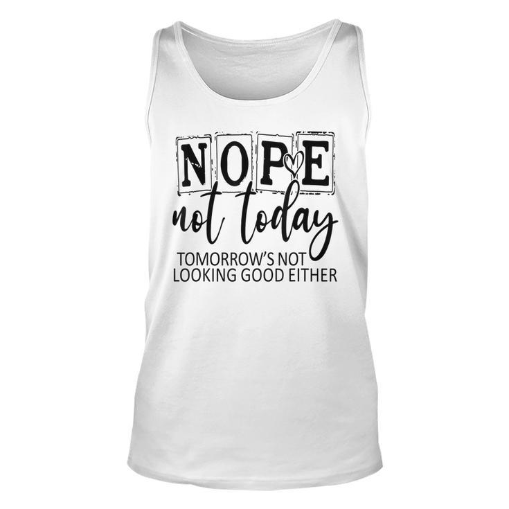 Nope Not Today Tomorrows Not Looking Good Either Funny  Unisex Tank Top